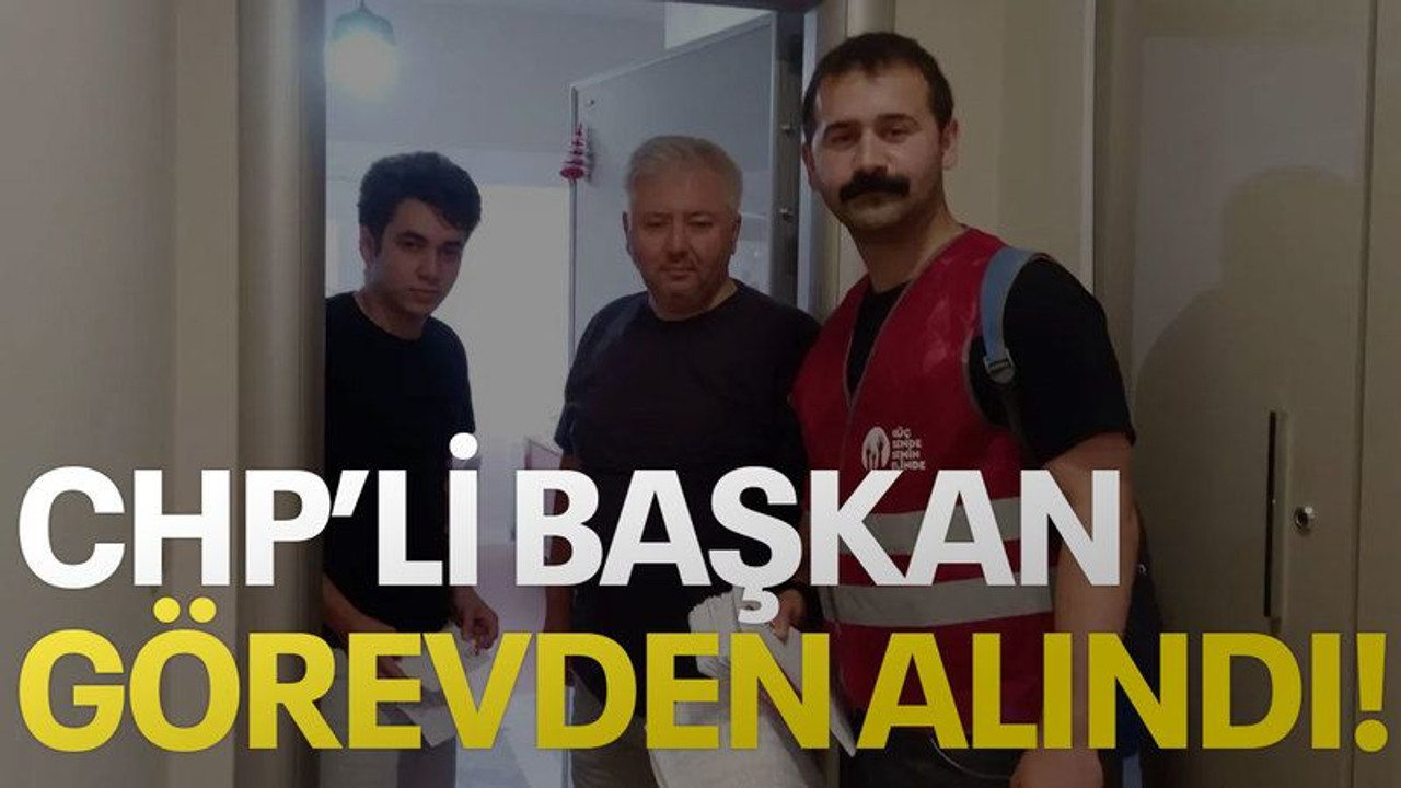 CHP’li başkan görevden alındı!