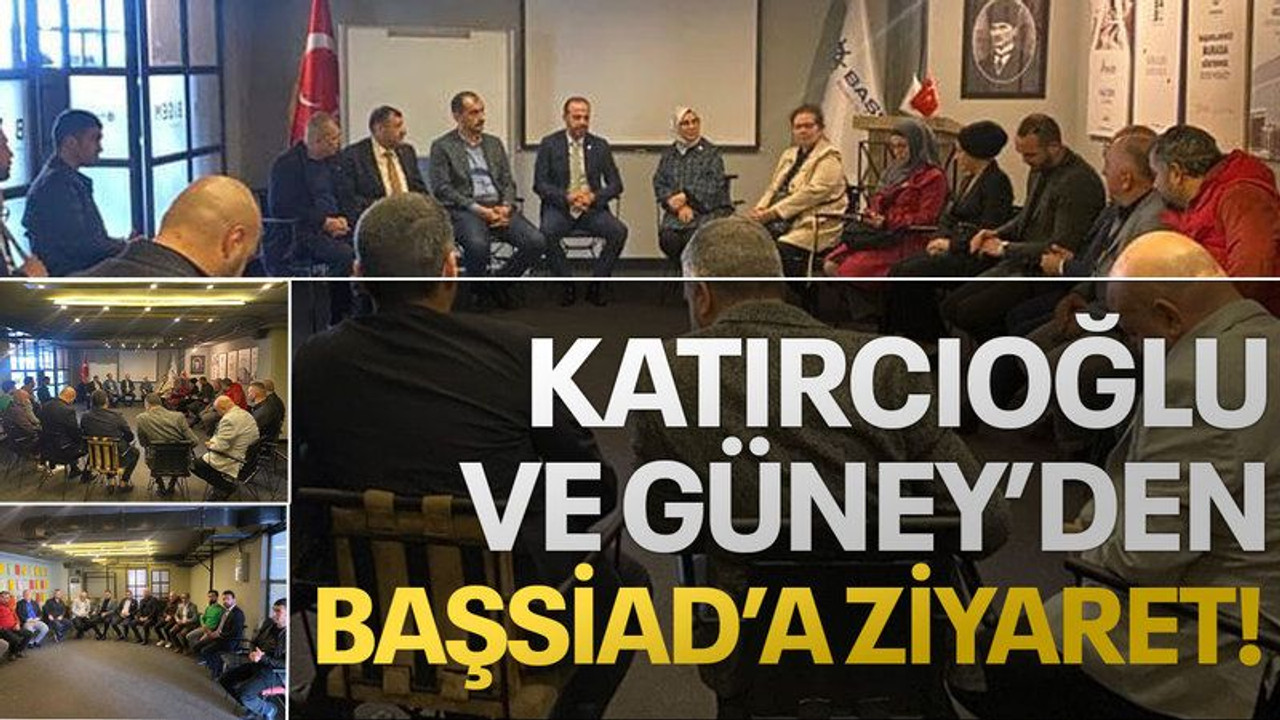 Katırcıoğlu ve Güney'den BAŞSİAD’a ziyaret!