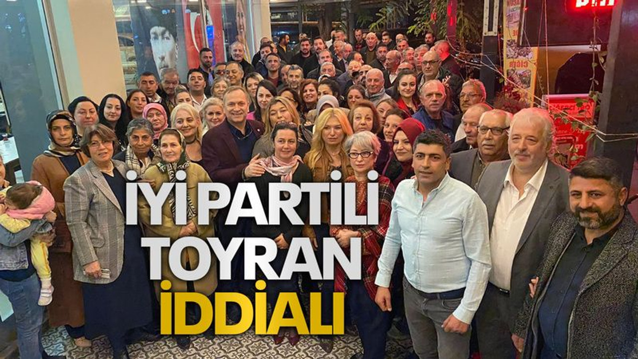 İYİ Partili Toyran iddialı