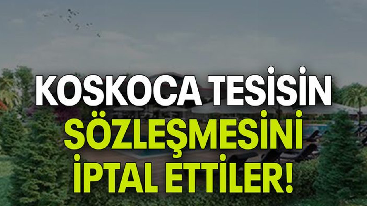 Koskoca tesisin sözleşmesini iptal ettiler!