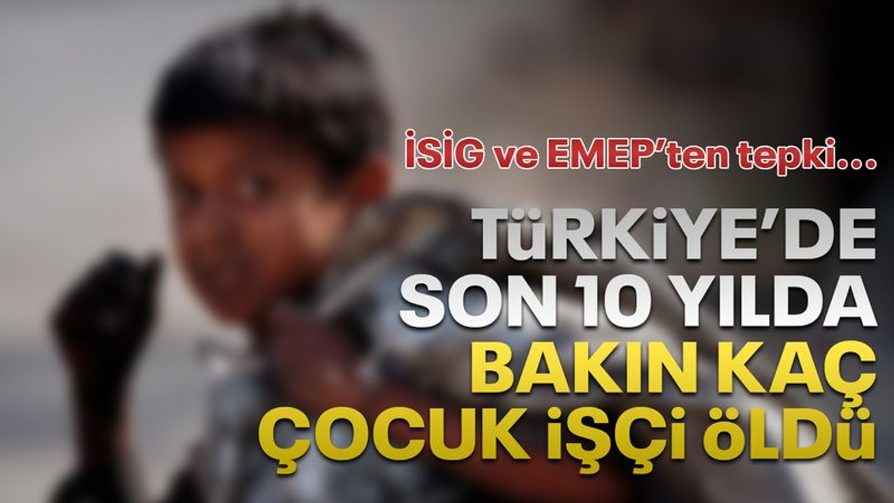 Türkiye’de son 10 yılda bakın kaç çocuk işçi öldü