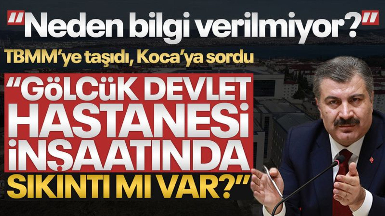 Sağlık Bakanı'na sordu: Gölcük Devlet Hastanesi inşaatıyla ilgili sıkıntı mı var?