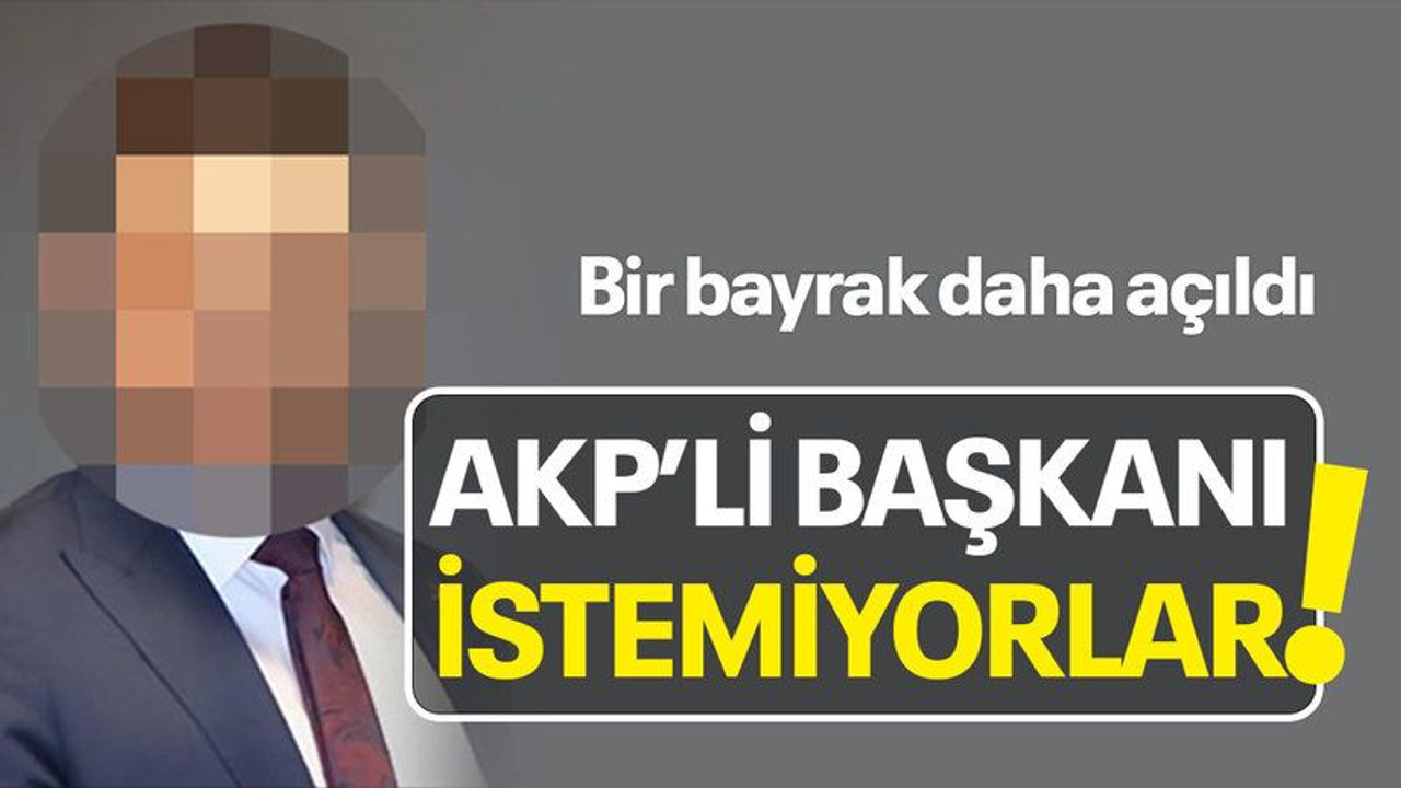 Bir bayrak daha açıldı, AKP’li başkanı istemiyorlar!