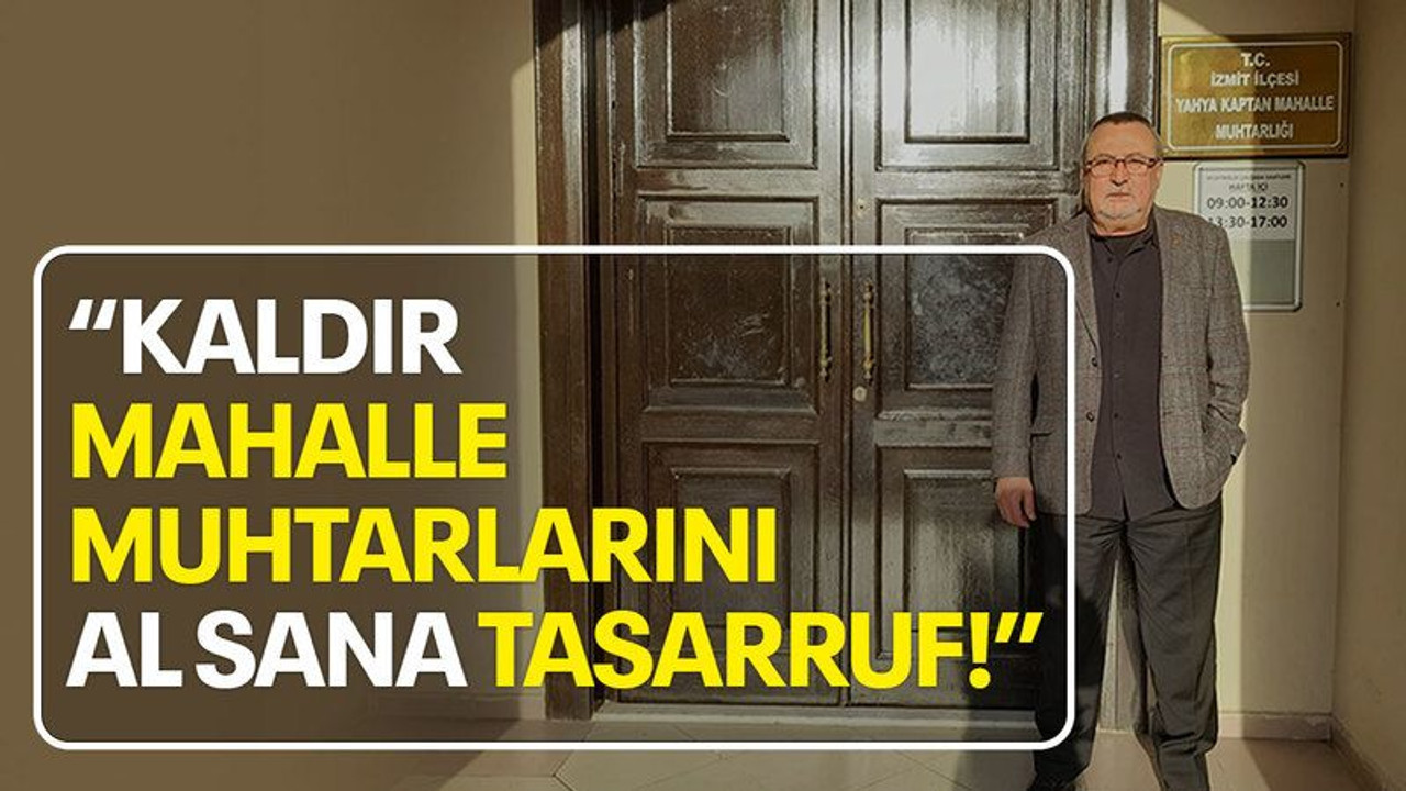 Ahmet Mirzaoğlu: Kaldır mahalle muhtarlarını, al sana tasarruf!