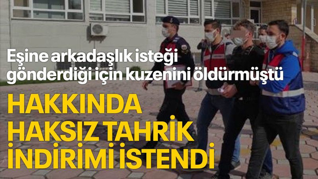 Eşine arkadaşlık isteği gönderdiği için kuzenini öldürmüştü, hakkında haksız tahrik indirimi istendi
