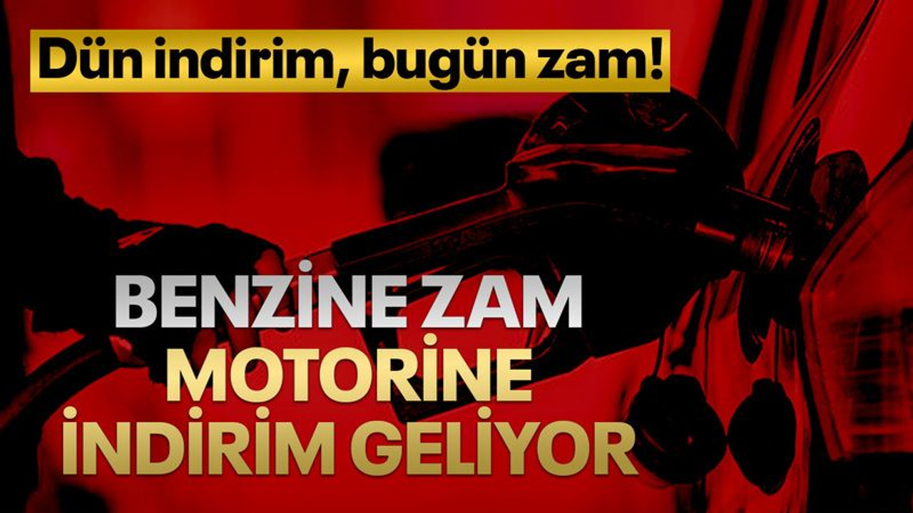 Dün indirim, bugün zam! Benzine zam, motorine indirim geliyor