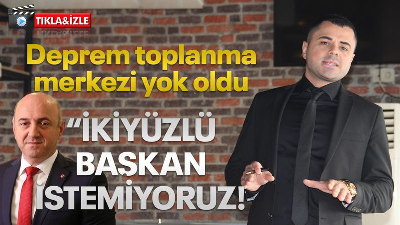 Deprem toplanma merkezi yok oldu... Sarıtoprak: İkiyüzlü başkan istemiyoruz!