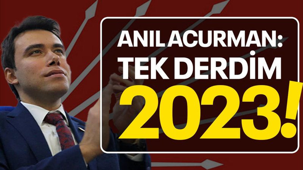 Anıl Acurman: Tek derdim 2023!
