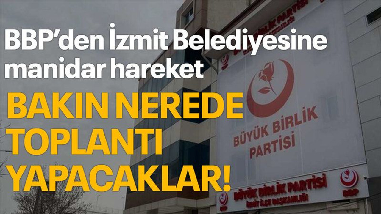 BBP’den İzmit Belediyesine manidar hareket, bakın nerede toplantı yapacaklar!
