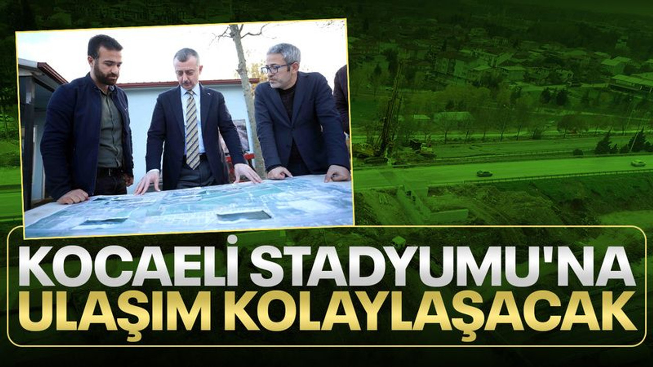 Kocaeli Stadyumu’na ulaşım kolaylaşacak