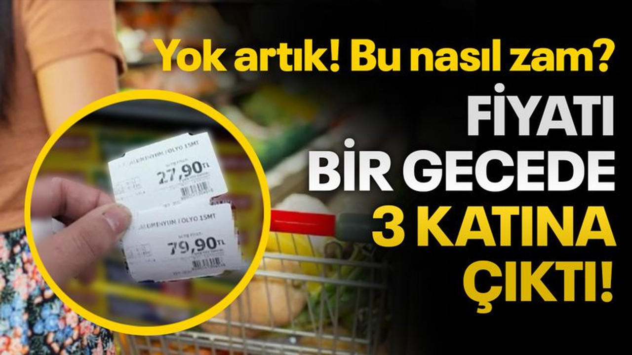 Yok böyle bir zam, bir gecede fiyatı tam 3 katına çıktı!