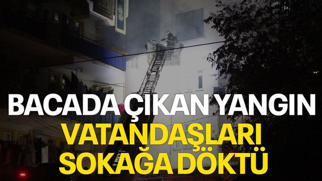 Bacada çıkan yangın vatandaşları sokağa döktü