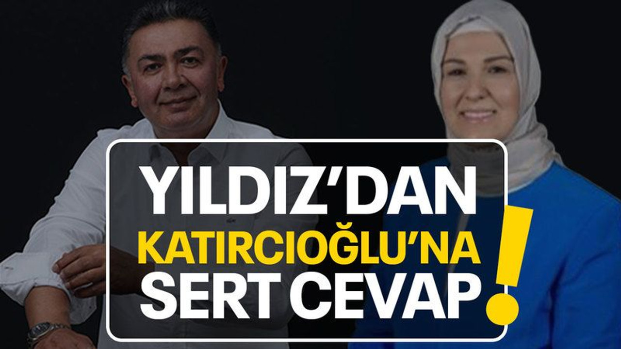 Yıldız'dan, Katırcıoğlu'na sert cevap!