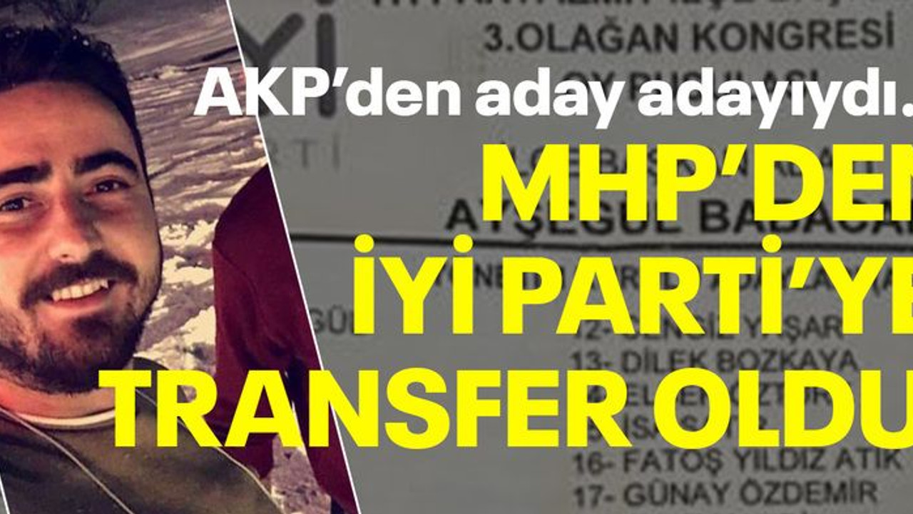 AKP’den aday adayıydı… MHP’den İYİ Parti’ye transfer oldu!