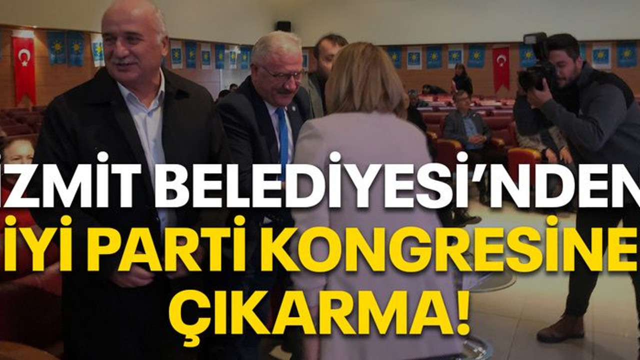 İzmit Belediyesi’nden İYİ Parti kongresine çıkarma!