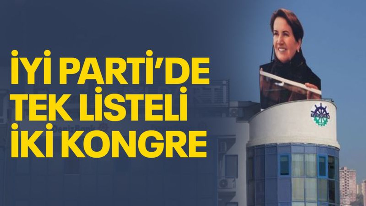 İYİ Parti'de bugün tek listeli iki kongre