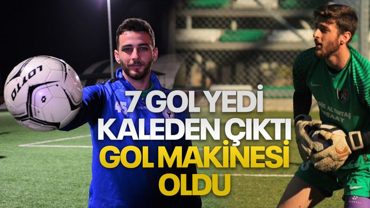 7 gol yedi, kaleciliğe küstü, forvete geçti, golcülüğüyle rakiplerinin kabusu oldu
