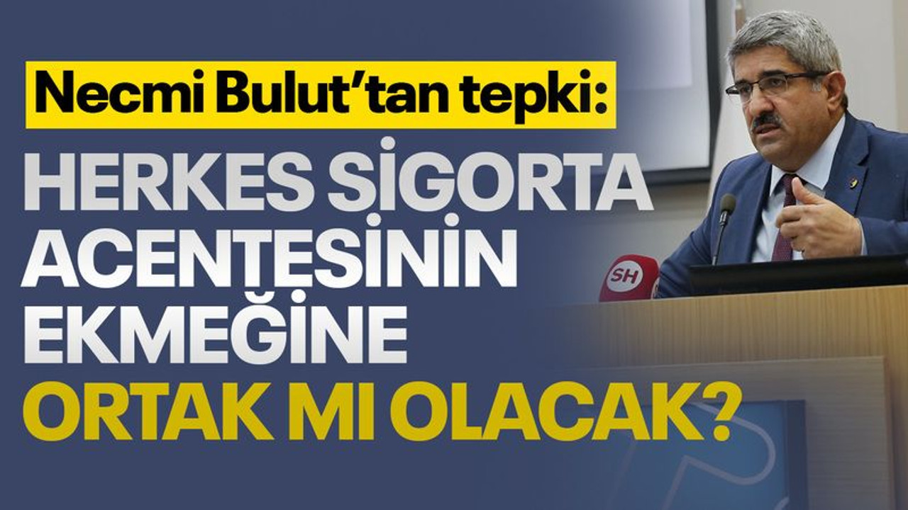Bulut'tan tepki: Herkes sigorta acentesinin ekmeğine ortak mı olacak?