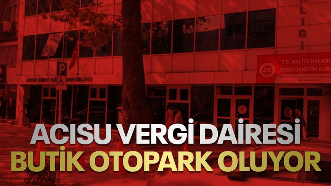 Acısu Vergi Dairesi, butik otopark oluyor
