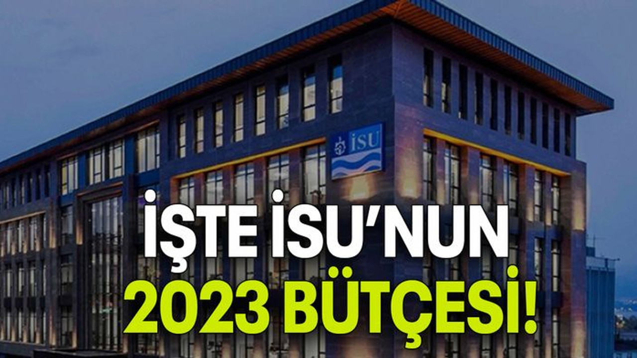 İŞTE İSU’NUN 2023 BÜTÇESİ!