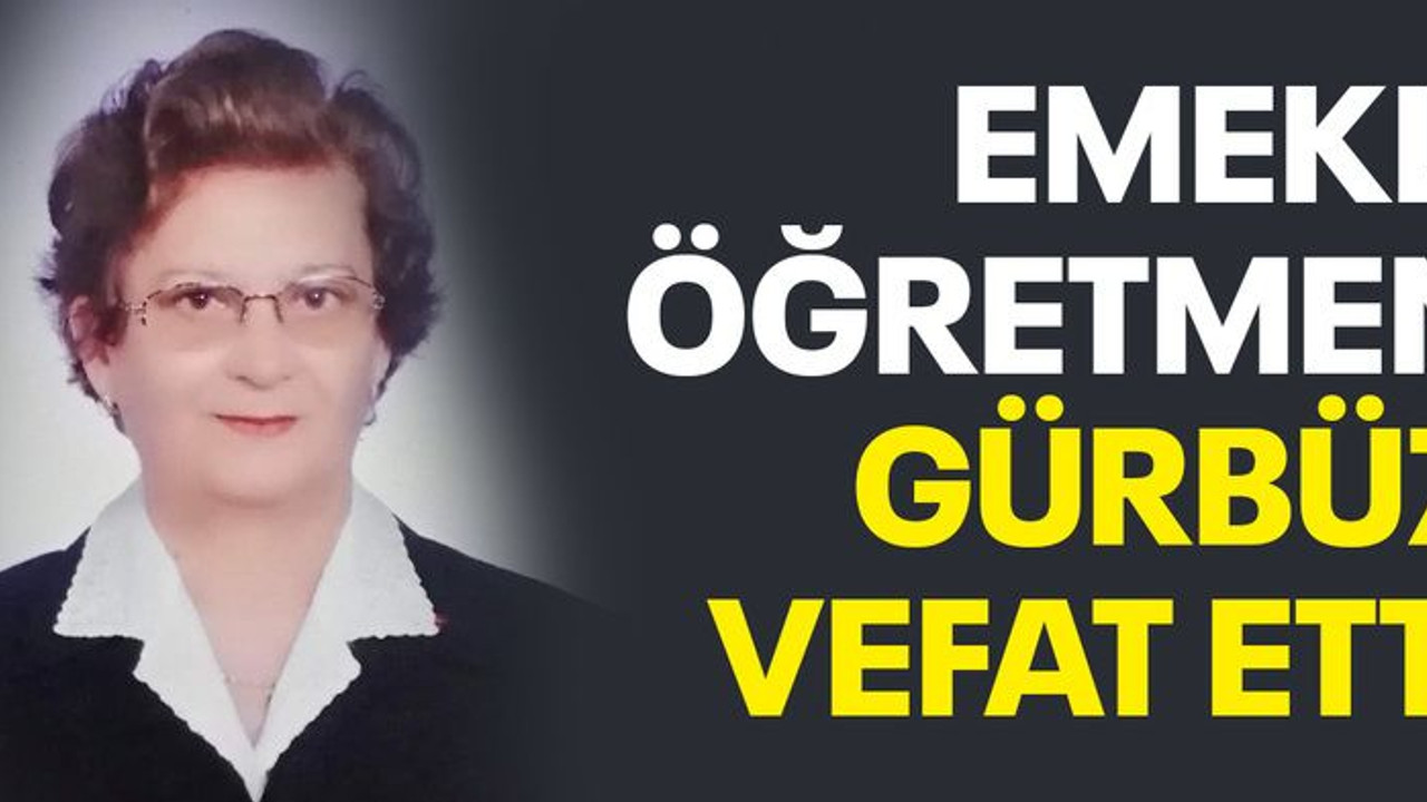 Emekli Öğretmen Gürbüz vefat etti