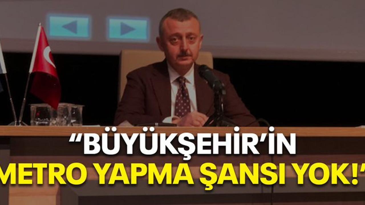 "Büyükşehir’in metro yapma şansı yok!"