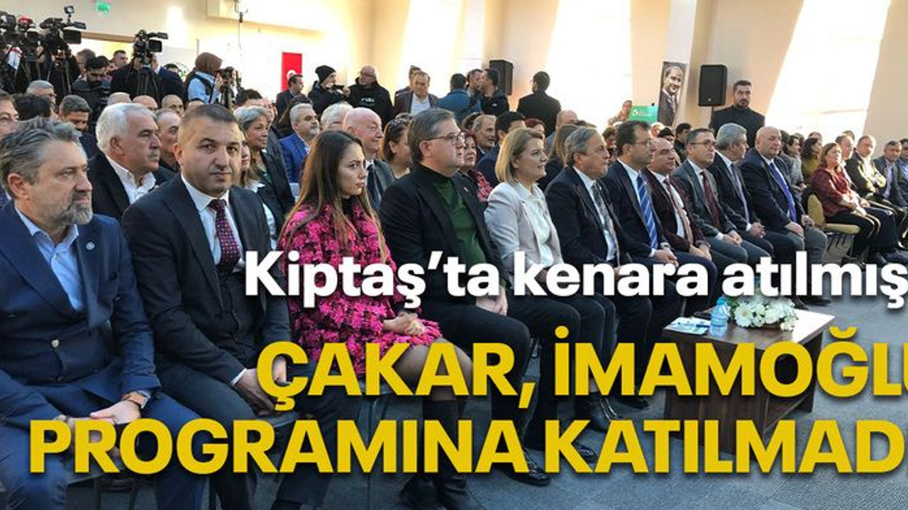 Kiptaş’ta kenara atılmıştı, Çakar İmamoğlu programına katılmadı!
