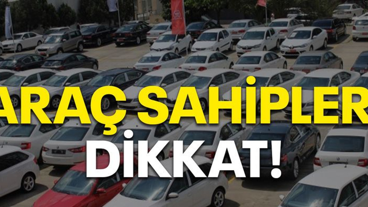 Araç sahipleri dikkat!