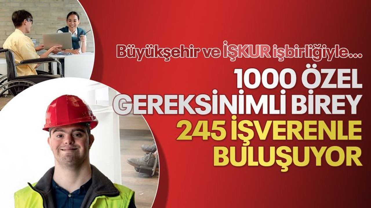 1000 özel gereksinimli birey 245 işverenle buluşuyor