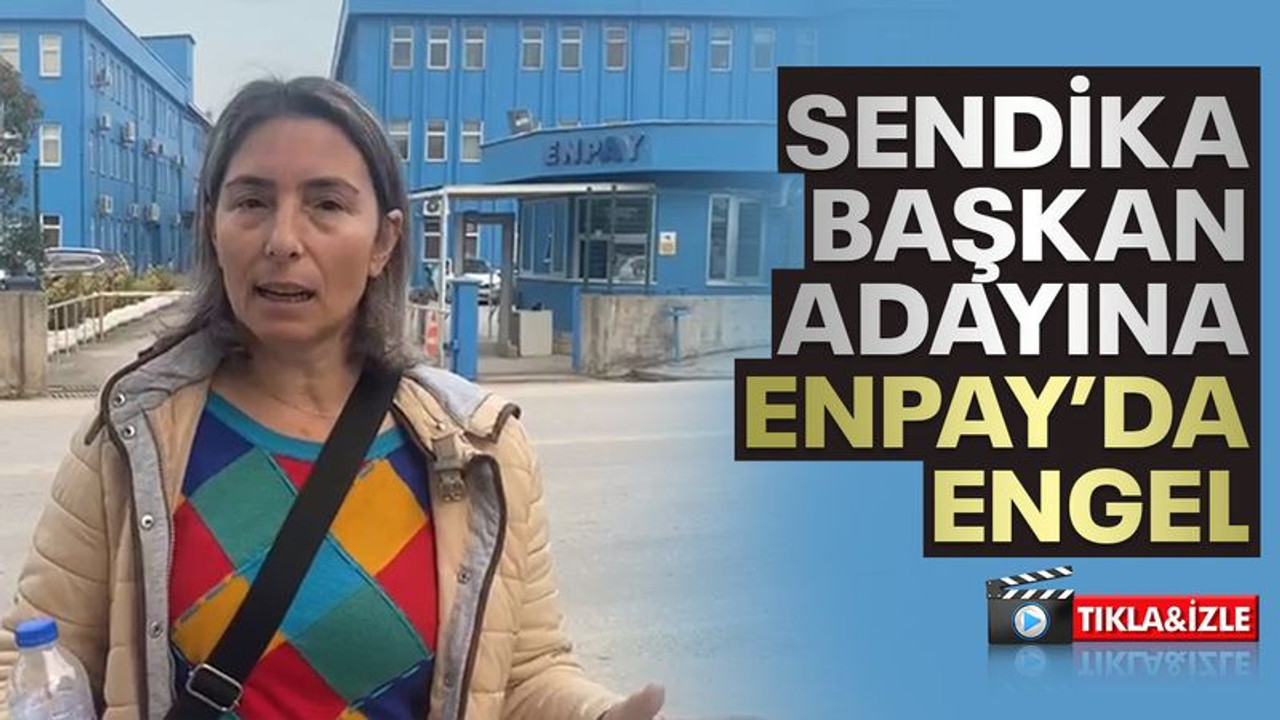 Sendika başkan adayı Özcan’a, Enpay’da engel