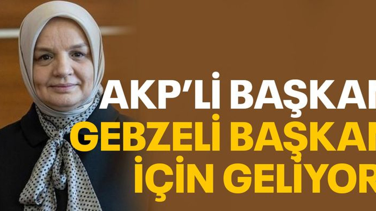 AKP’li başkan Gebzeli başkan için geliyor
