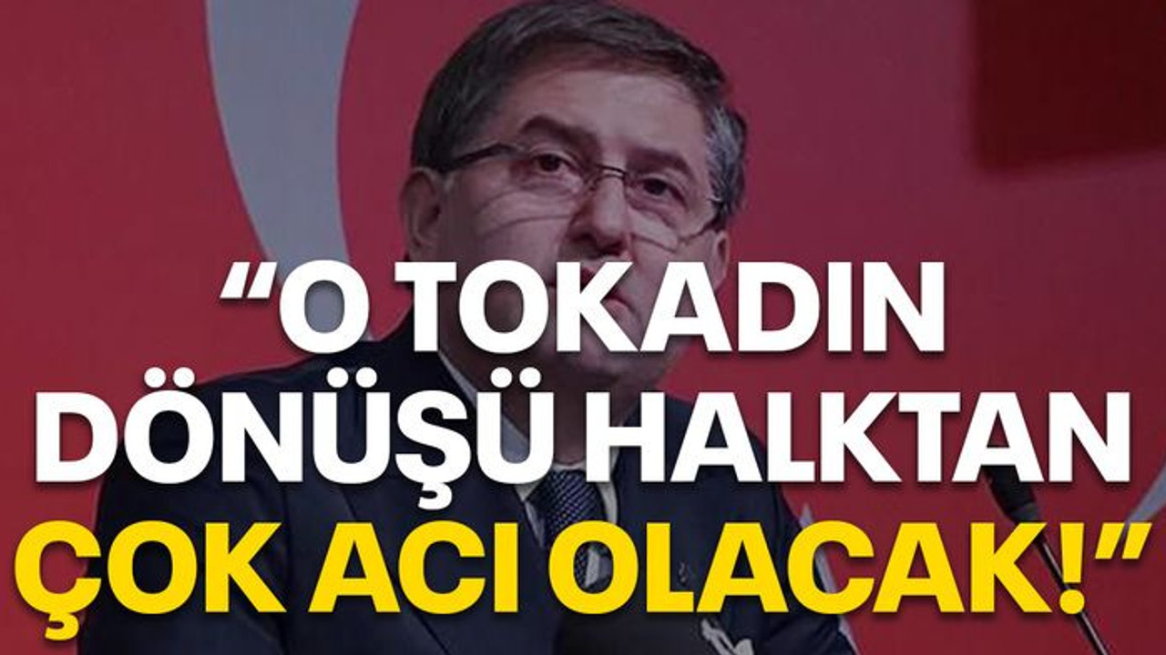 'O tokadın dönüşü halktan çok acı olacak!"