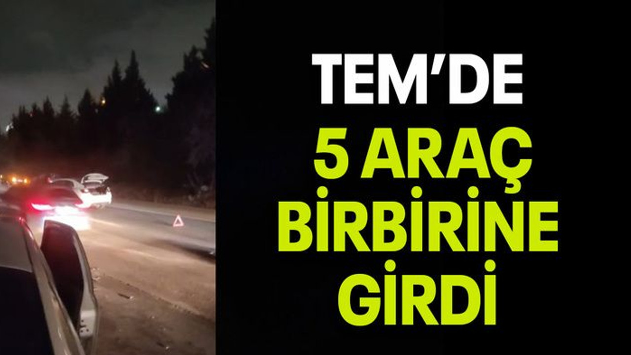 TEM’de 5 araç birbirine girdi