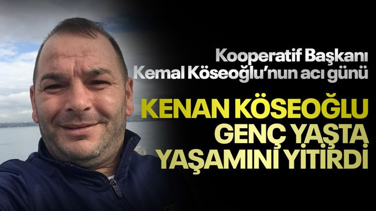 Kenan Köseoğlu genç yaşta yaşamını yitirdi