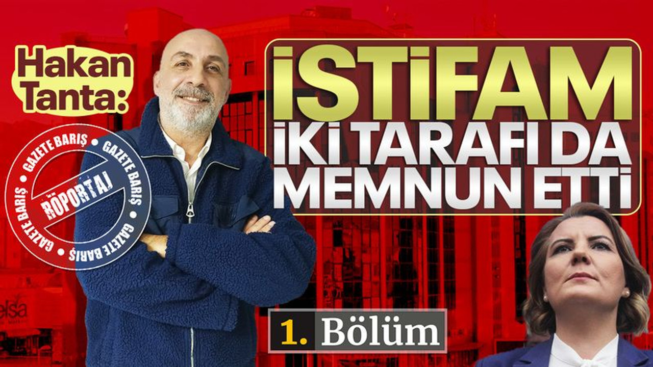 Hakan Tanta: İstifam iki tarafı da memnun etti