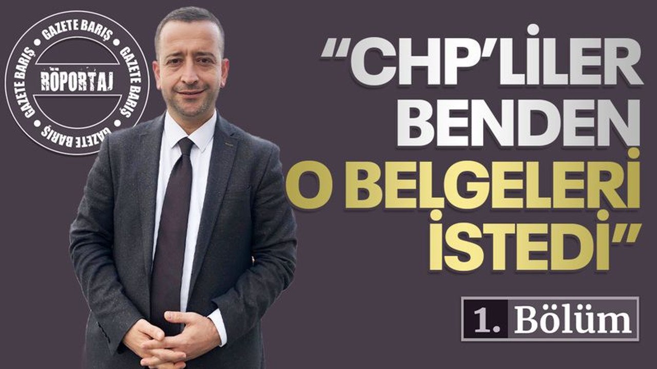 Muharrem Tutuş: CHP'liler benden o belgeleri istedi
