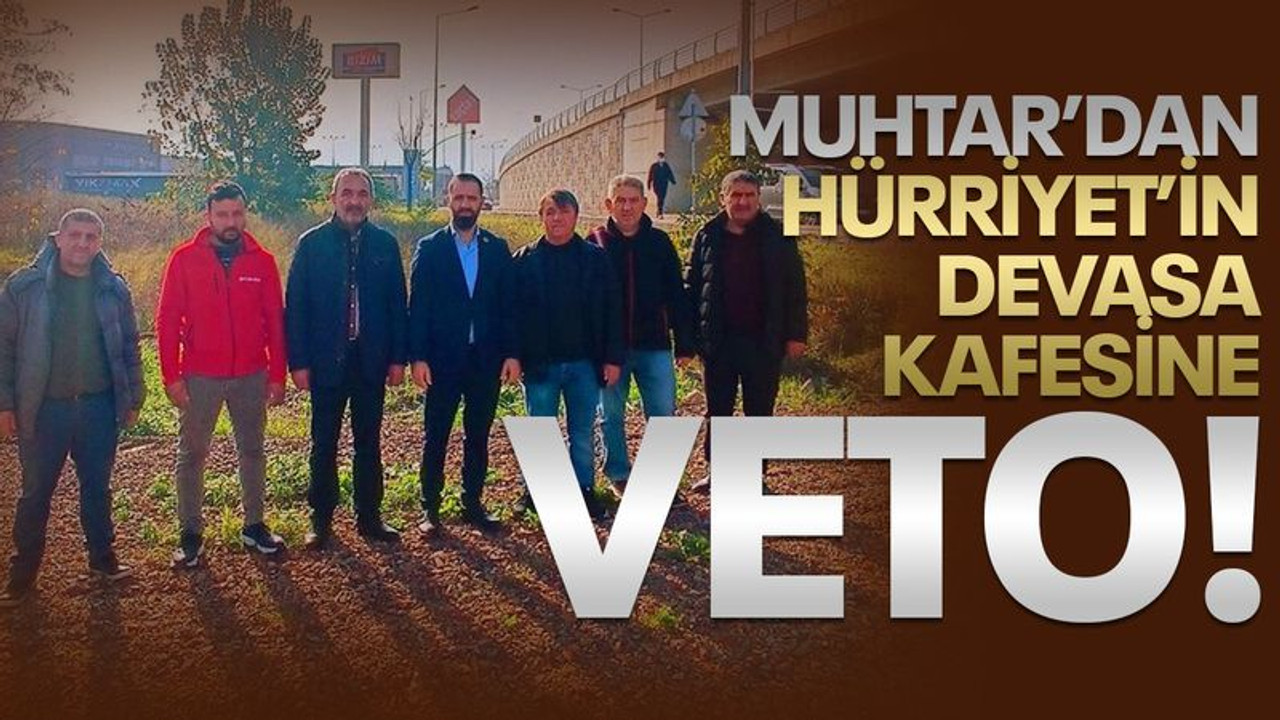Muhtar’dan Hürriyet’in devasa kafesine veto!