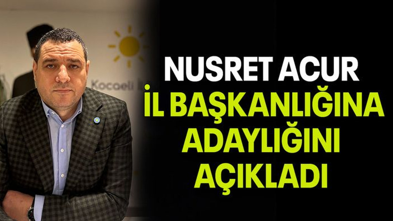 Nusret Acur il başkanlığına adaylığını açıkladı
