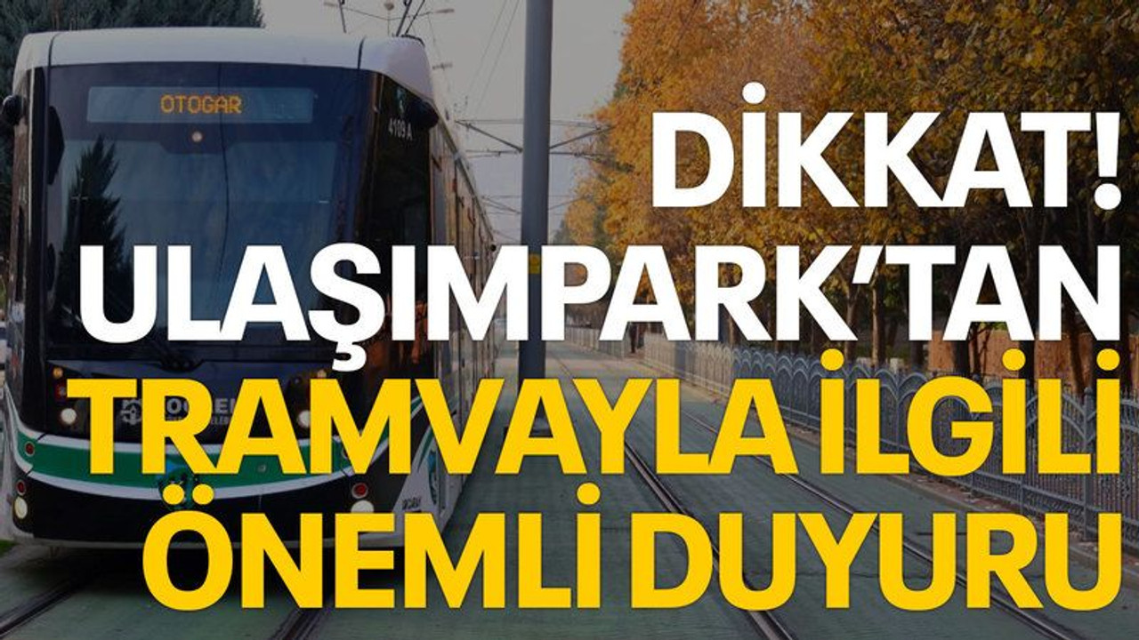 Dikkat! UlaşımPark'tan tramvayla ilgili önemli duyuru
