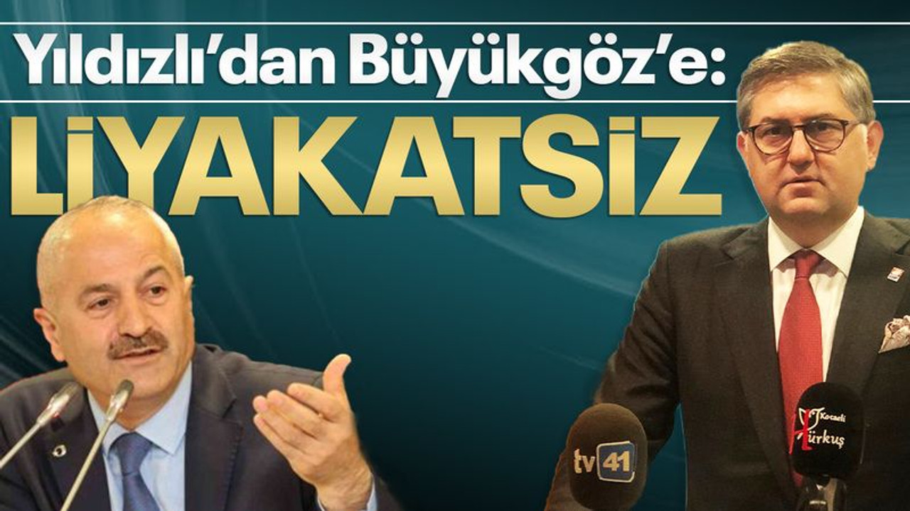 Yıldızlı’dan Büyükgöz’e “Liyakatsiz!”