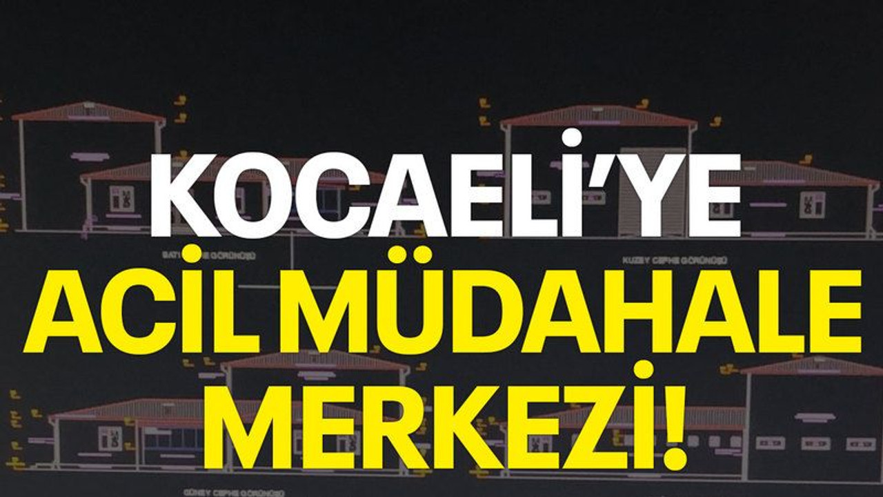 Kocaeli’ye acil müdahale merkezi!
