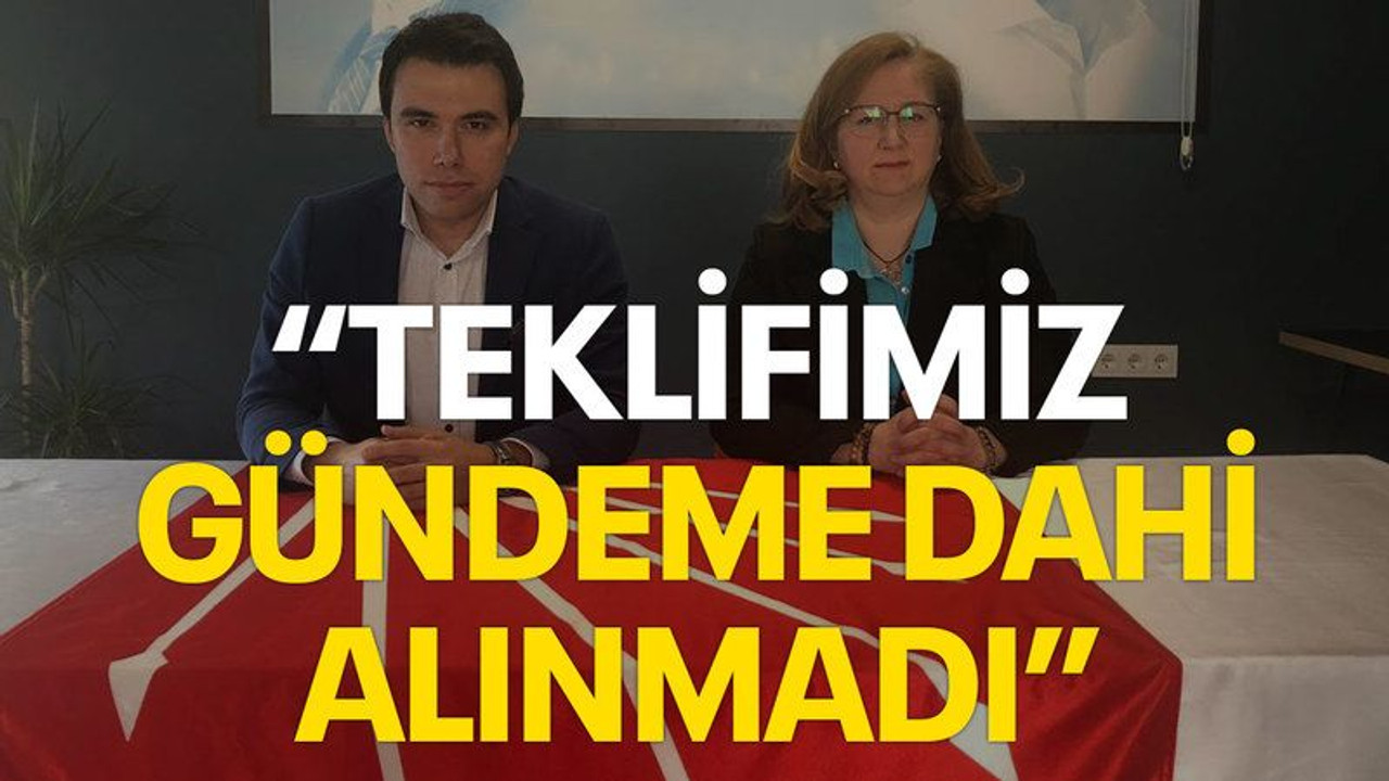 “Teklifimiz gündeme dahi alınmadı”