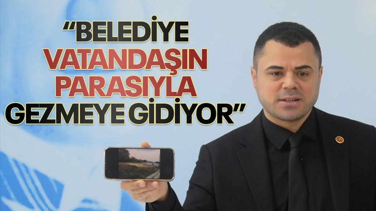 “Belediye vatandaşın parasıyla gezmeye gidiyor”