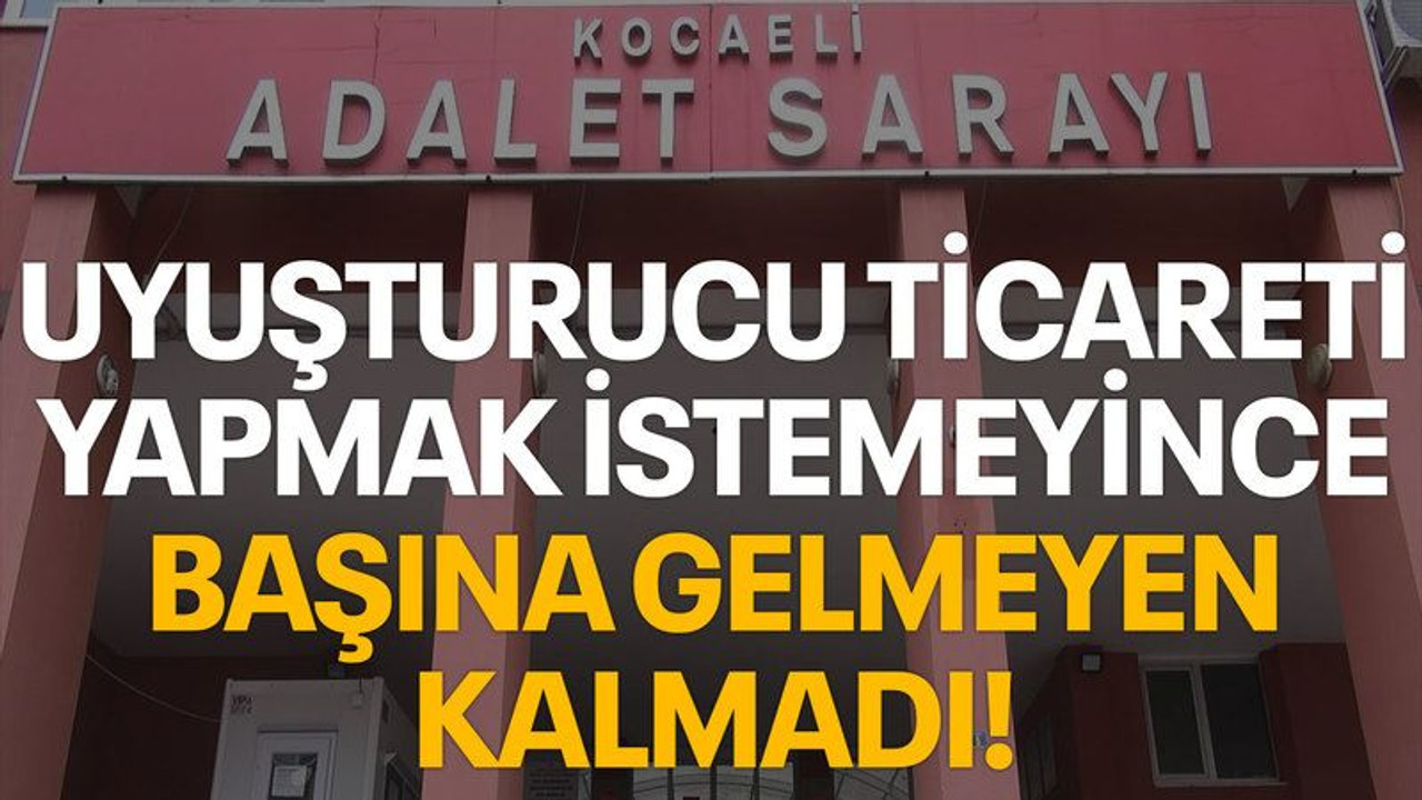 Uyuşturucu ticareti yapmak istemeyince başına gelmeyen kalmadı