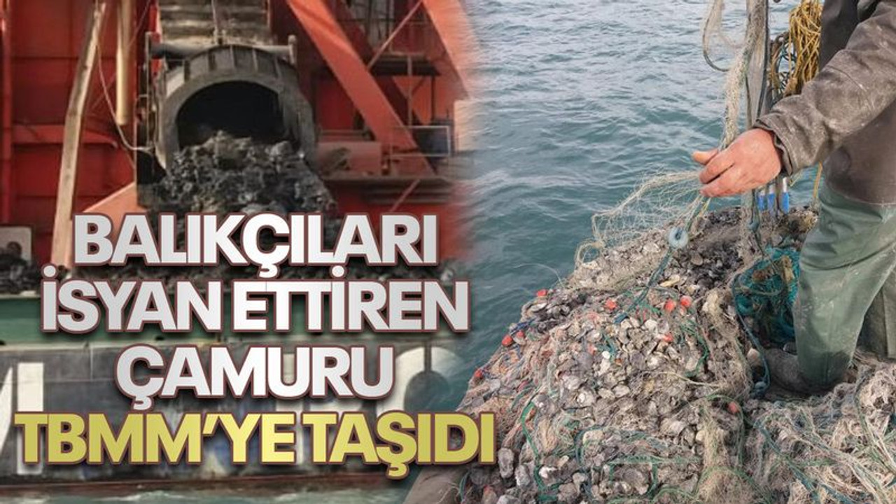 Balıkçıları isyan ettiren çamuru TBMM’ye taşıdı