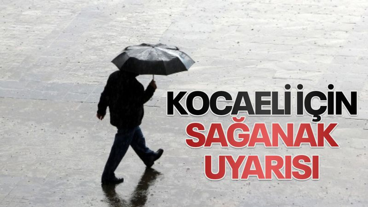 Kocaeli için sağanak yağış uyarısı yapıldı