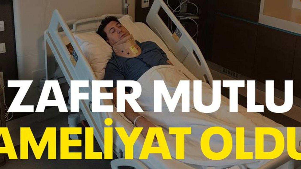 Zafer Mutlu ameliyat oldu