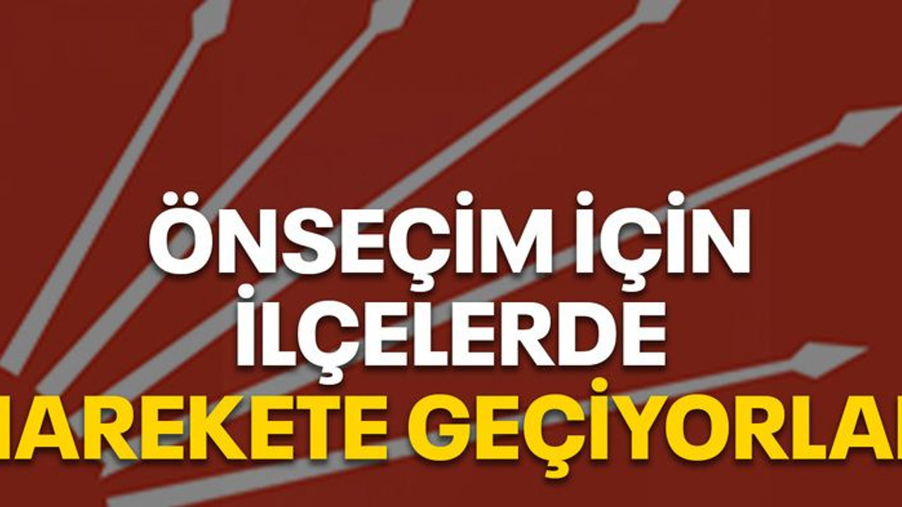 Önseçim için ilçelerde harekete geçiyorlar