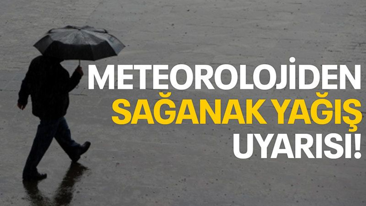 Meteorolojiden sağanak yağış uyarısı!