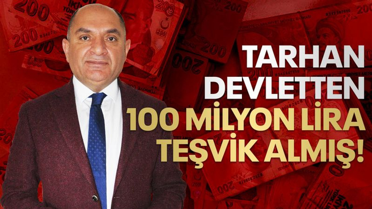 Tarhan devletten 100 milyon lira teşvik almış!